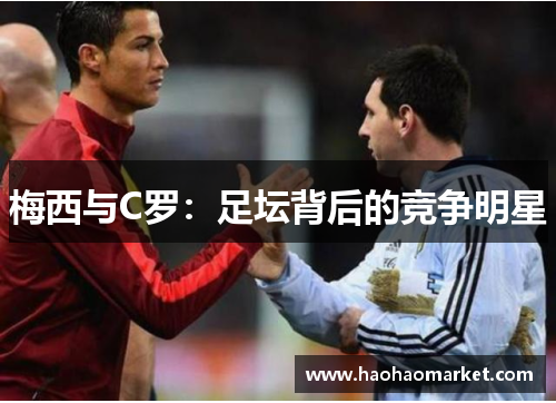 梅西与C罗：足坛背后的竞争明星