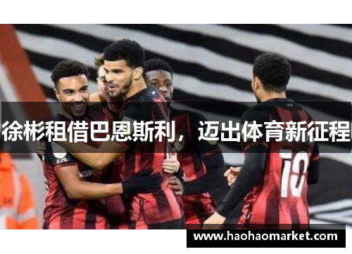 徐彬租借巴恩斯利，迈出体育新征程